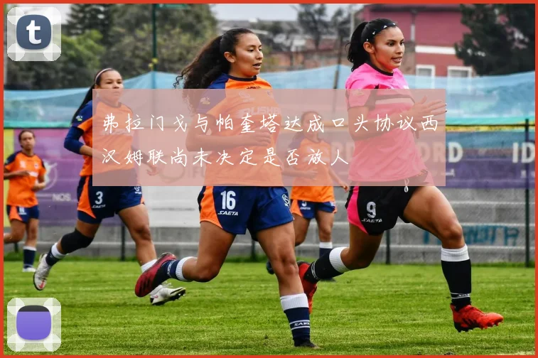 弗拉门戈与帕奎塔达成口头协议西汉姆联尚未决定是否放人