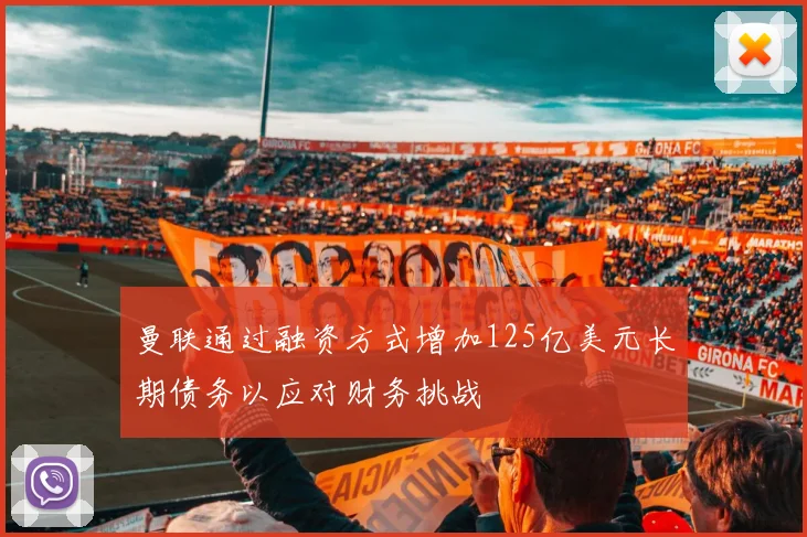 曼联通过融资方式增加125亿美元长期债务以应对财务挑战